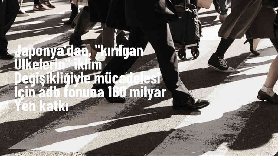 Japonya, iklim değişikliğiyle mücadele için Asya Kalkınma Bankası\'na 1 milyar dolar sağlayacak