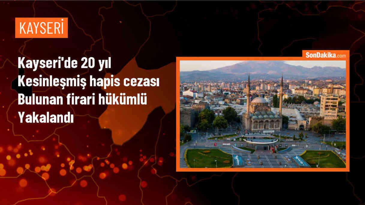 Kayseri\'de 20 yıl hapis cezası bulunan firari yakalandı