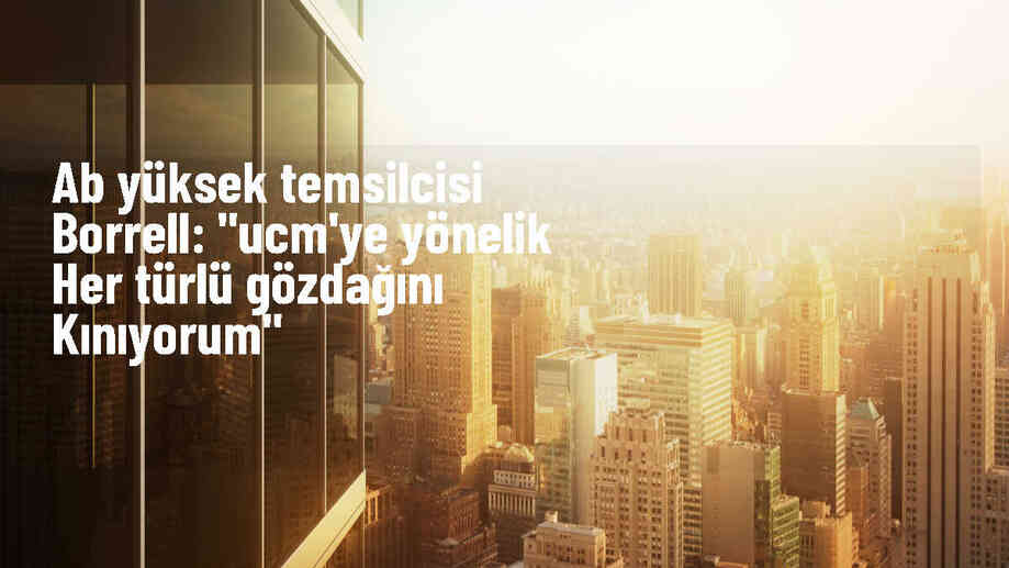 AB Dış İlişkiler Yüksek Temsilcisi Borrell, UCM\'ye gözdağı verilmesini kınadı