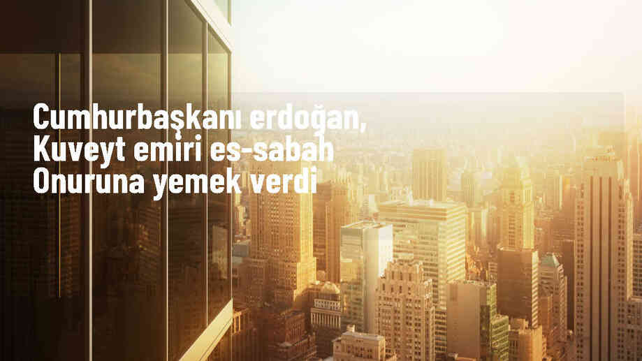 Cumhurbaşkanı Erdoğan, Kuveyt Emiri onuruna akşam yemeği verdi