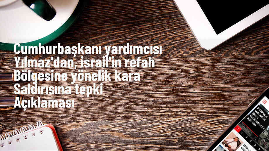 Cumhurbaşkanı Yardımcısı Yılmaz: İsrail, Gazze\'deki saldırıyla savaş suçlarına bir yenisini ekledi