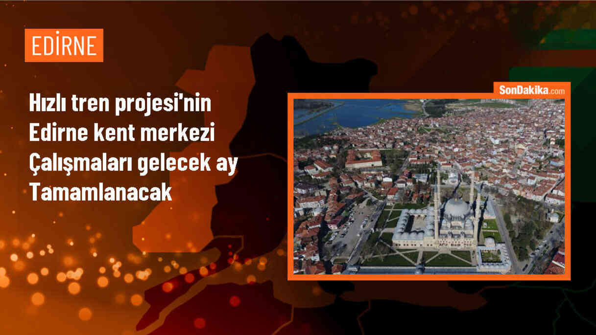 Edirne\'yi İstanbul\'a bağlayacak hızlı tren projesi haziran ayında tamamlanacak