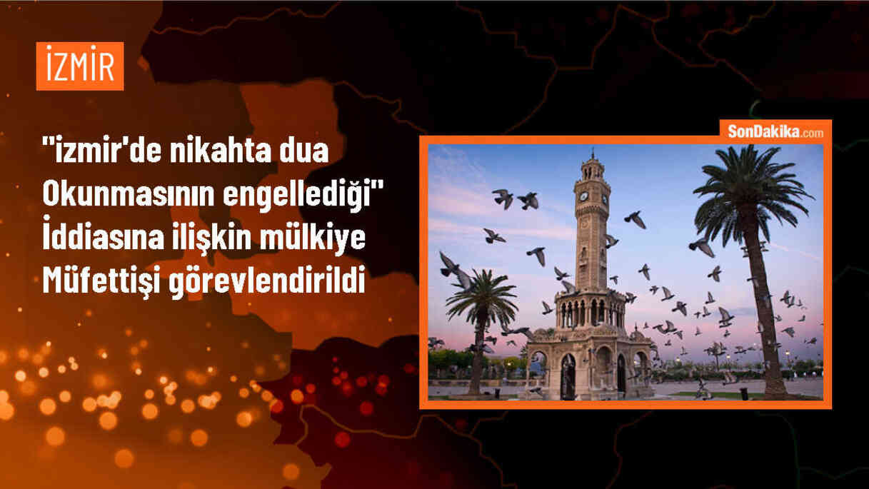 İçişleri Bakanlığı, İzmir\'de nikahta dua edilmesinin engellenmesi iddialarını araştırıyor