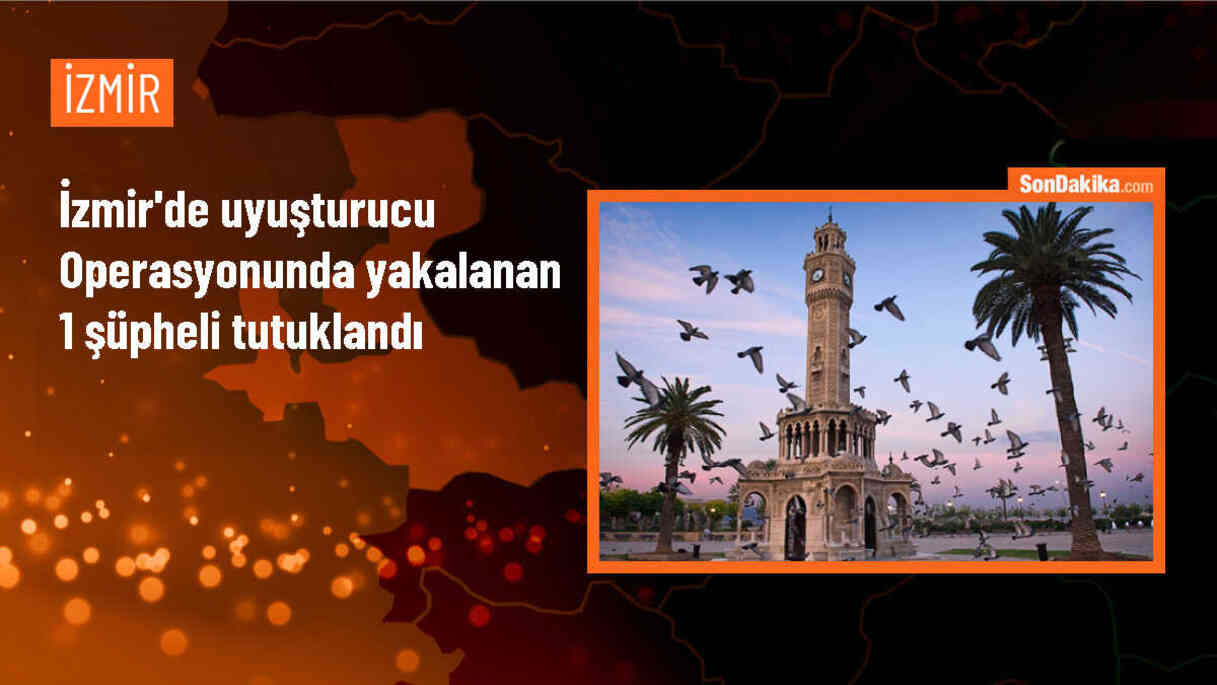 İzmir\'de Uyuşturucu Operasyonunda Yakalanan Şüphelilerden Birisi Tutuklandı