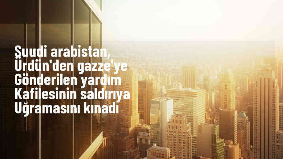 Suudi Arabistan, Gazze\'ye yardım götüren kafileye yapılan saldırıyı kınadı
