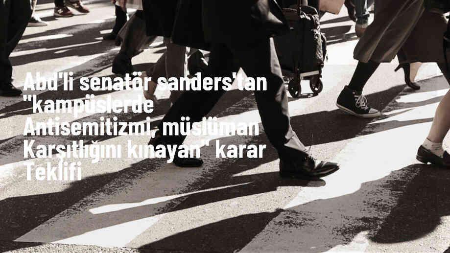 ABD\'de Bernie Sanders üniversite kampüslerinde antisemitizmi ve Müslüman karşıtlığını kınayan karar tasarısı teklif etti