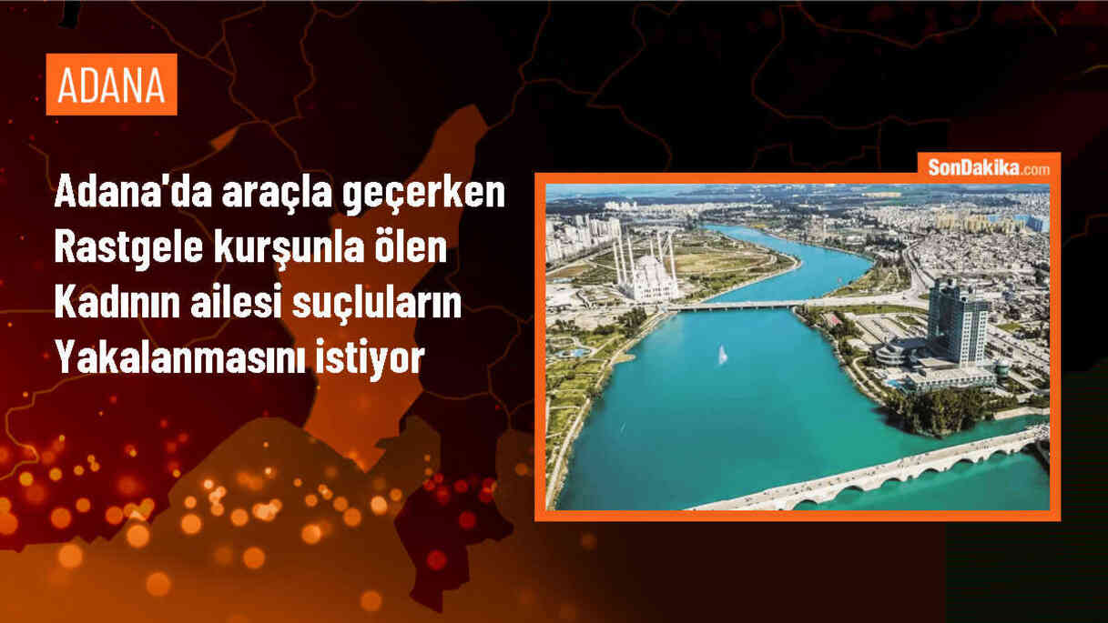 Adana\'da silahlı saldırı sonucu hayatını kaybeden kadının ailesi adalet istiyor