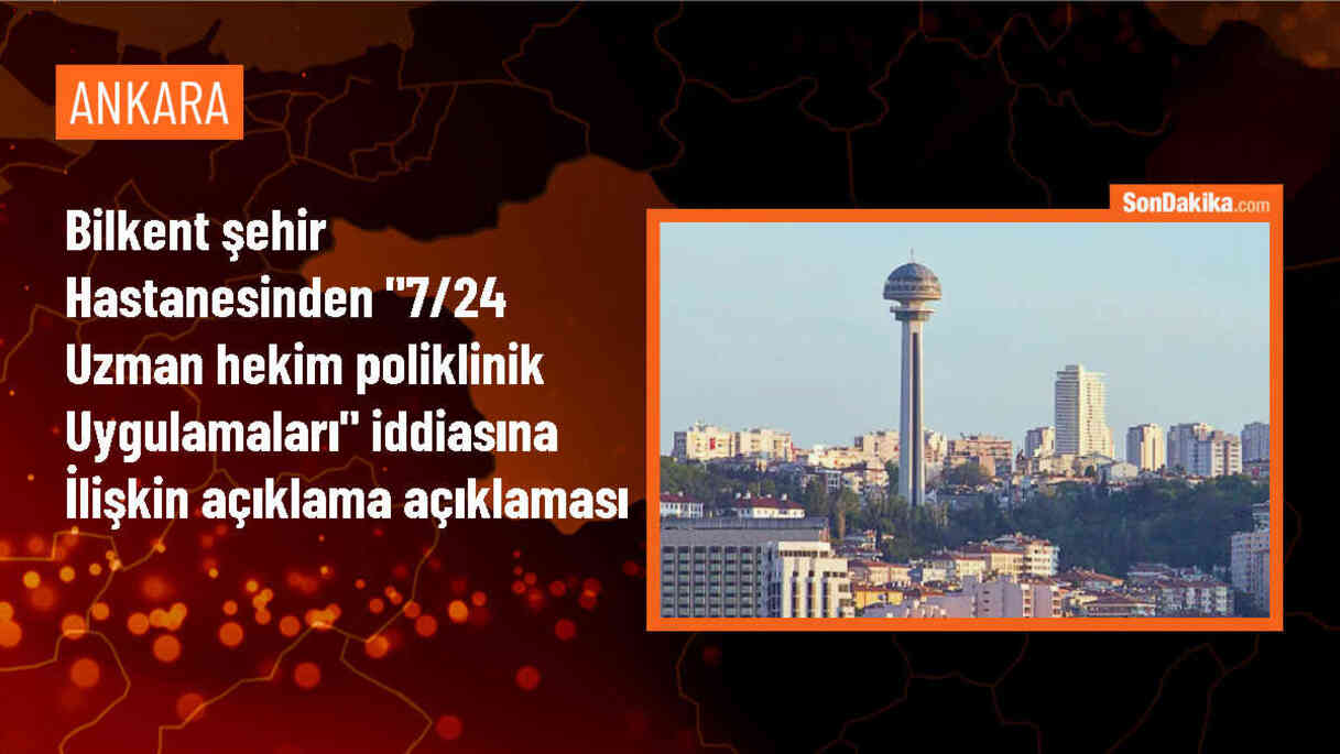 Ankara Bilkent Şehir Hastanesinde 7/24 Uzman Hekim Poliklinik Uygulamaları İddiası Asılsız Çıktı