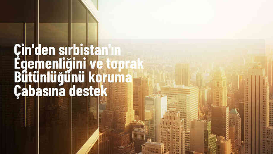 Çin Devlet Başkanı Şi Cinping, Sırbistan\'ın Kosova hususunda egemenliğini ve toprak bütünlüğünü destekledi