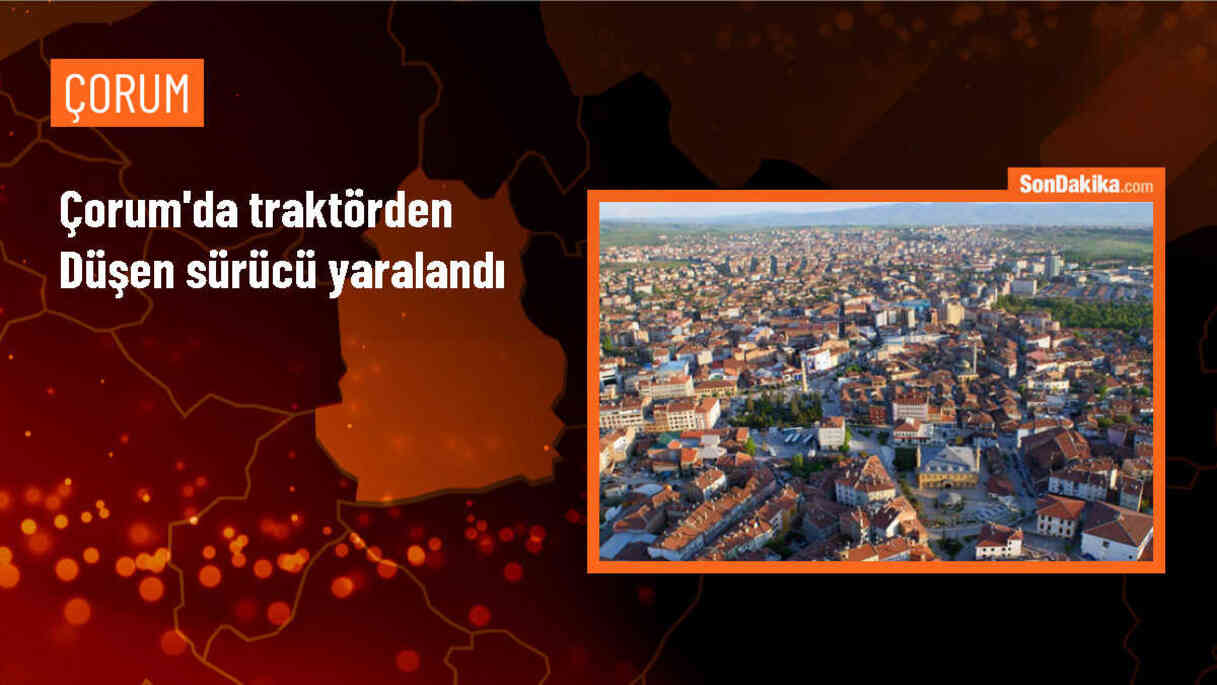 Çorum\'da seyir halindeyken düşen sürücü traktörün altında kalarak yaralandı