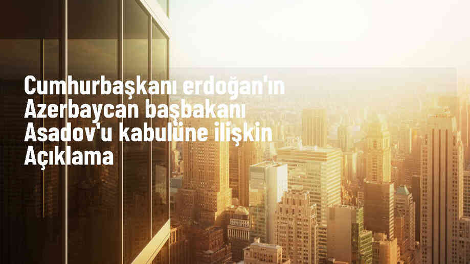 Cumhurbaşkanı Erdoğan, Azerbaycan Başbakanı Asadov\'u kabul etti