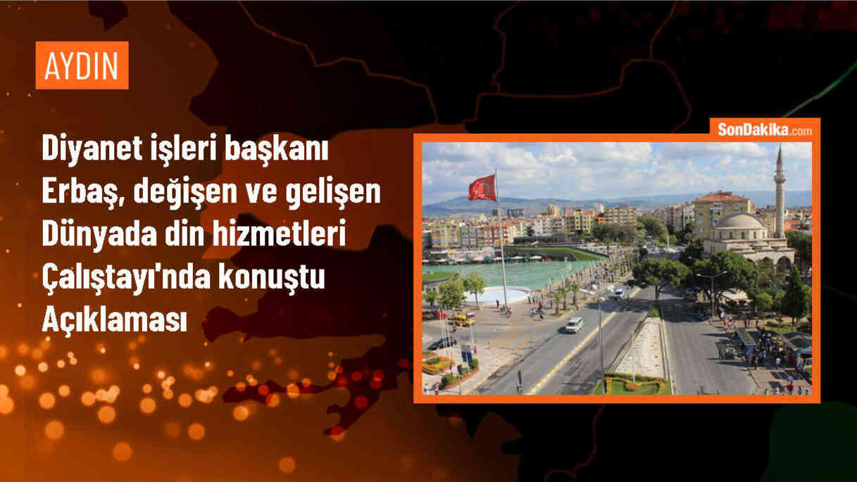 Diyanet İşleri Başkanı Ali Erbaş, din hizmetlerinin niteliğini zamana göre değerlendirmenin önemini vurguladı
