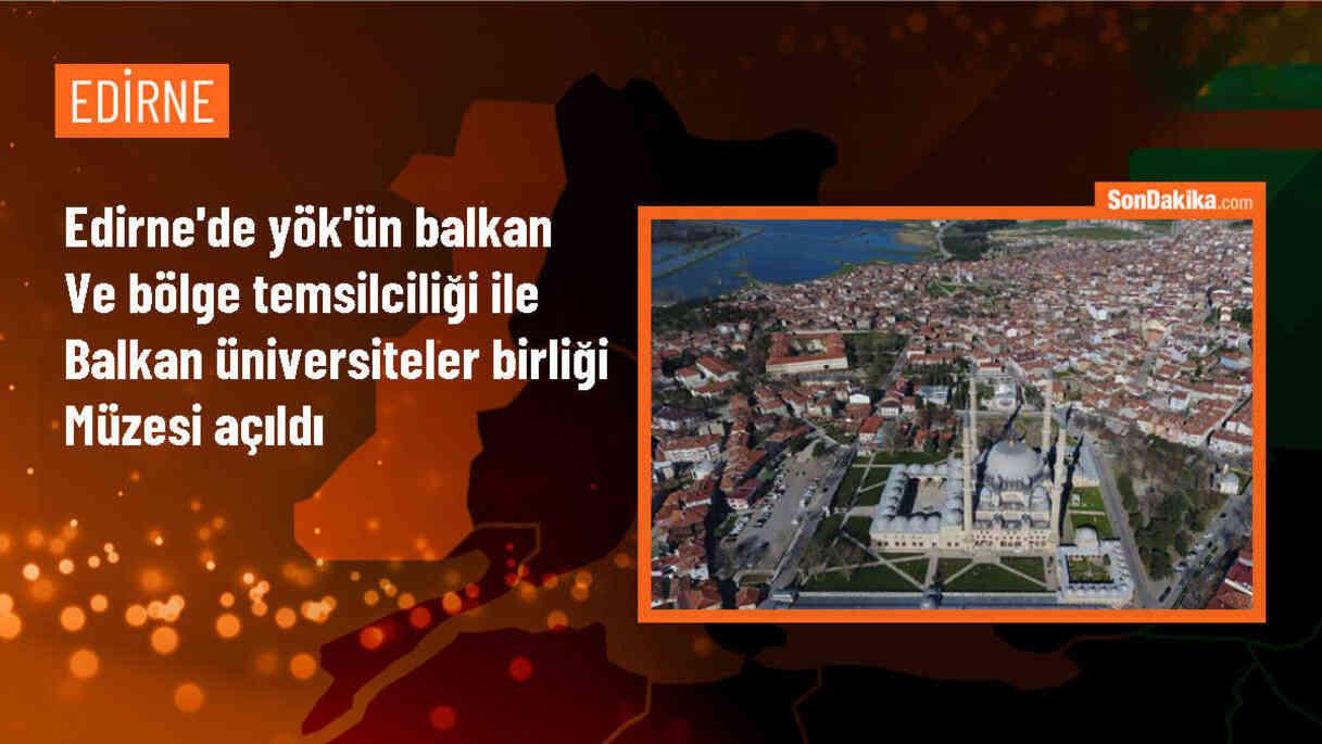 Edirne\'de YÖK Balkan ve Bölge Temsilciliği ile Balkan Üniversiteler Birliği Müzesi açıldı
