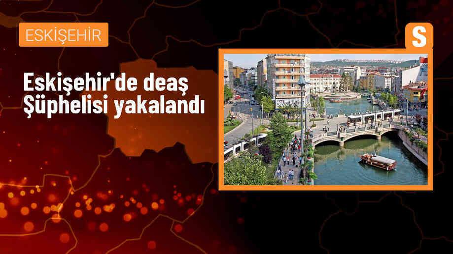 Eskişehir\'de DEAŞ üyesi yakalandı