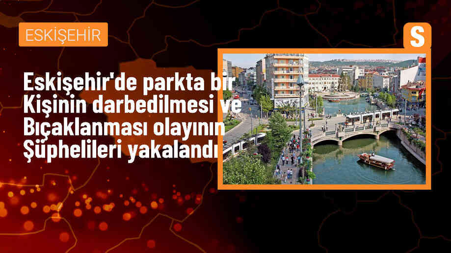 Eskişehir\'de parkta darbedilen kişiye ilişkin 5 zanlı gözaltına alındı