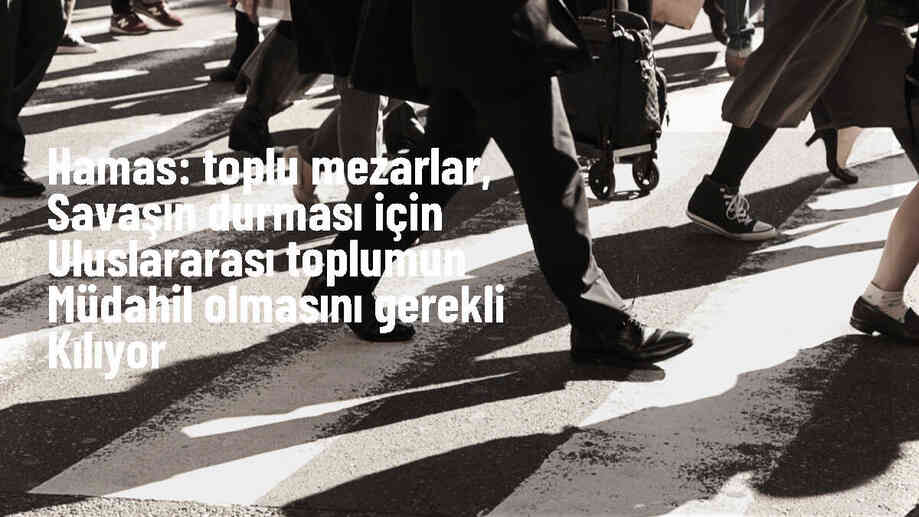 Hamas, Gazze\'deki toplu mezarların ortaya çıkması için BM\'ye çağrıda bulundu
