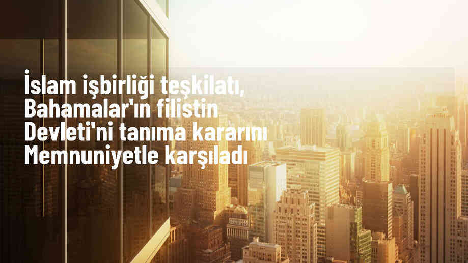 İİT, Bahamalar\'ın Filistin Devleti\'ni tanıma kararını memnuniyetle karşıladı