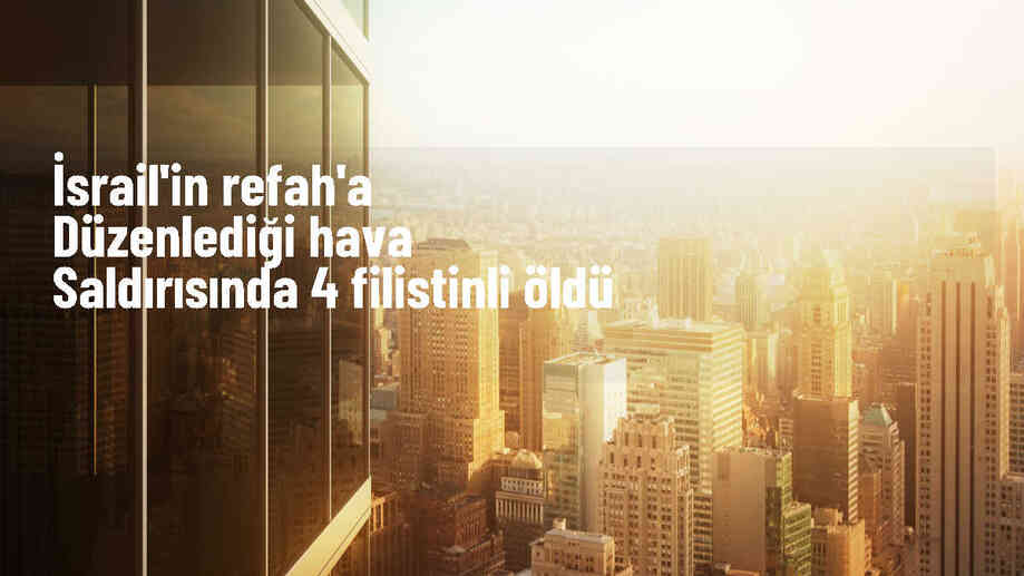 İsrail ordusu Refah kentindeki hava saldırısında 4 Filistinli öldü