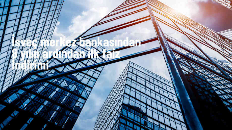 İsveç Merkez Bankası Politika Faiz Oranını İlk Kez 8 Yıl Sonra Düşürdü