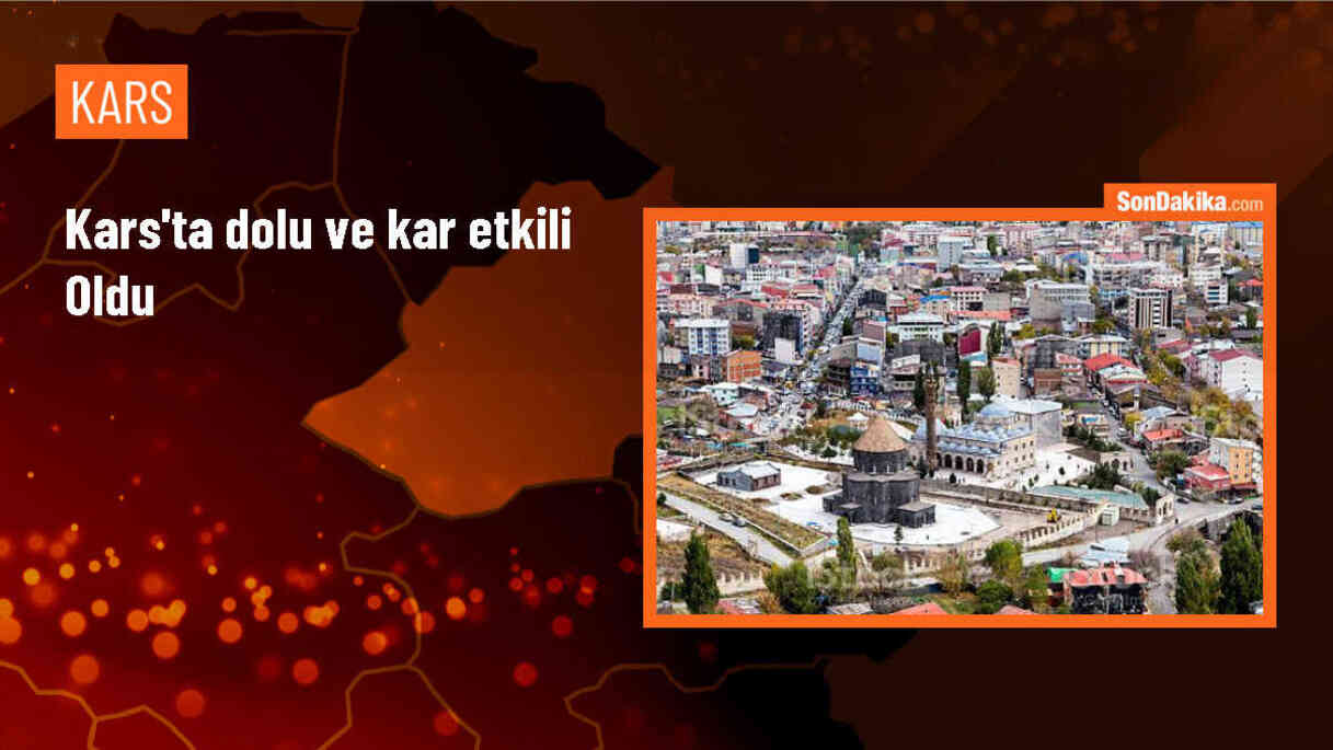 Kars\'ın Sarıkamış ve Selim ilçelerinde kar ve dolu etkili oldu