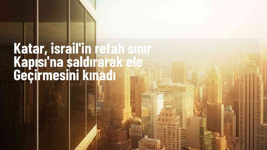 Katar, İsrail\'in Refah Sınır Kapısı\'na saldırısını kınadı