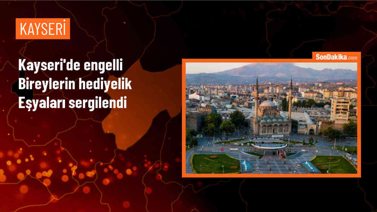 Kayseri\'de Engelli Bireylerin Hazırladığı Hediyelik Eşyalar Sergilendi