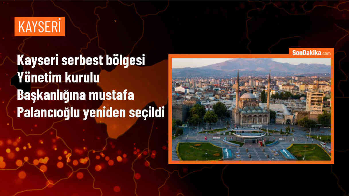 Melikgazi Belediye Başkanı Mustafa Palancıoğlu, Kayseri Serbest Bölge Yönetim Kurulu Başkanlığına yeniden seçildi
