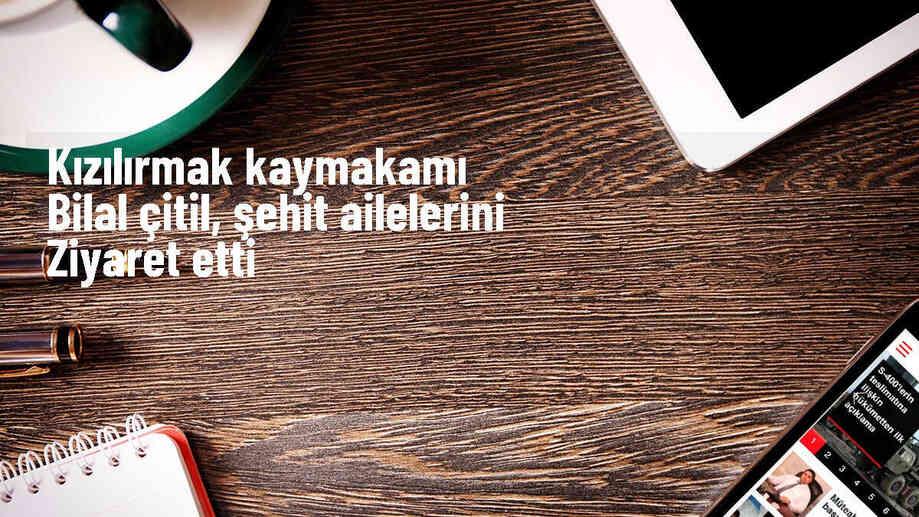 Kızılırmak Kaymakamı Bilal Çitil, şehit ailelerini ziyaret etti