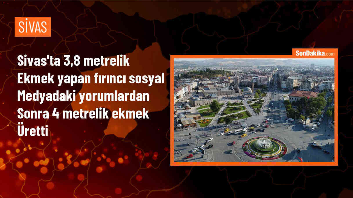 Sivas\'ta 3,8 metrelik ekmek yapan fırıncı sosyal medyadaki yorumlardan sonra 4 metrelik ekmek üretti