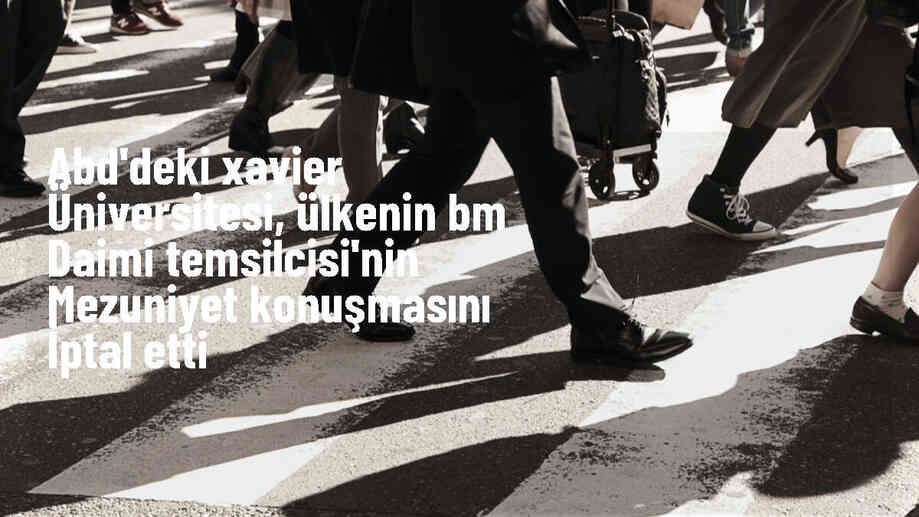 ABD\'deki Xavier Üniversitesi, BM Daimi Temsilcisi\'nin Mezuniyet Konuşmasını İptal Etti