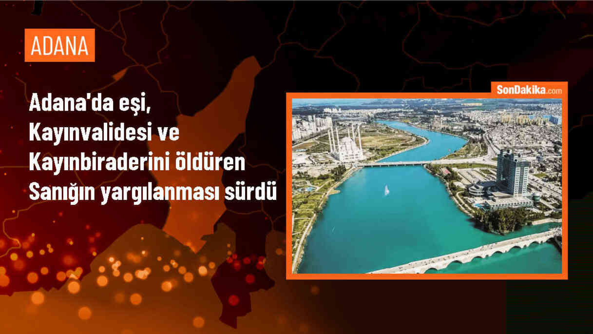 Adana\'da Eşi ve Ailesini Öldüren Sanığın Yargılaması Devam Ediyor