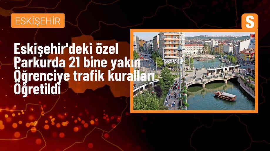 Eskişehir\'de Çocuk Trafik Eğitim Parkı\'nda 21 bin öğrenciye trafik kuralları öğretildi