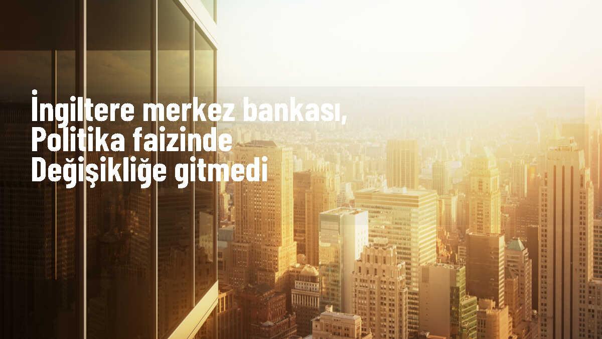 İngiltere Merkez Bankası politika faizini sabit tuttu