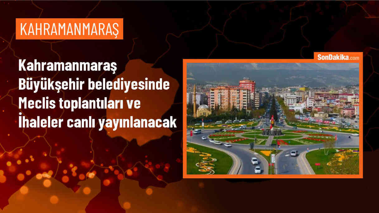 Kahramanmaraş Büyükşehir Belediyesi Meclis Toplantıları ve İhaleler Canlı Yayınlanacak
