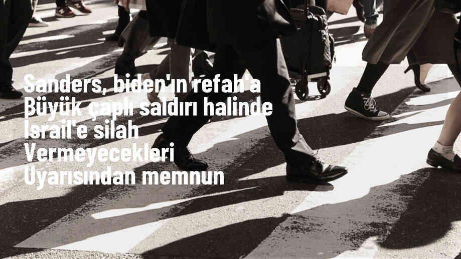 Bernie Sanders, Biden\'ın İsrail\'e silah göndermeyi durdurma uyarısını olumlu buldu