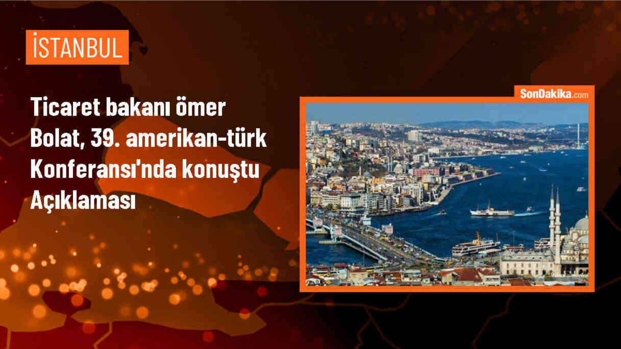 Ticaret Bakanı Ömer Bolat: Türkiye ve ABD Ticaret Hacmi Hedefine Ulaşmak İçin Çalışmaya Devam Ediyoruz