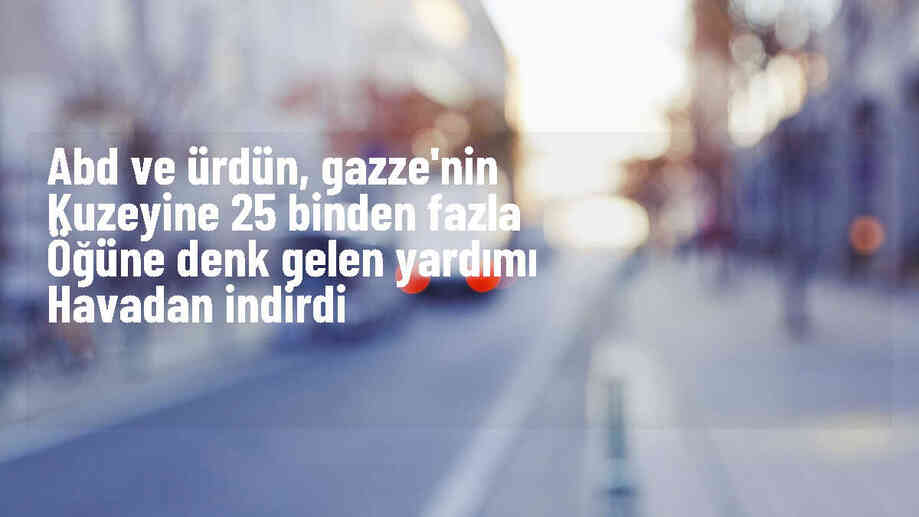 ABD ve Ürdün, Gazze\'ye insani yardım gönderdi