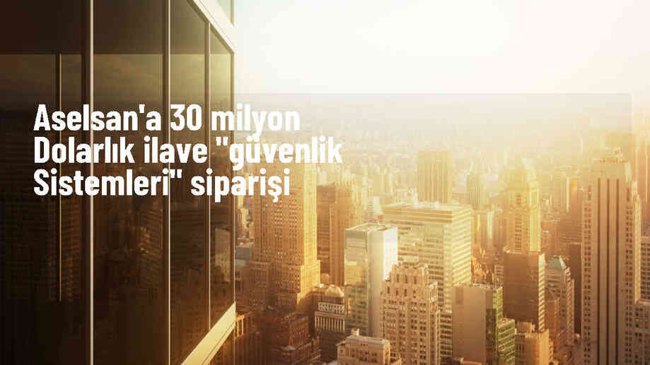 ASELSAN, sınır güvenliği ve iç güvenlik projesi kapsamında ilave güvenlik sistemleri siparişi aldı