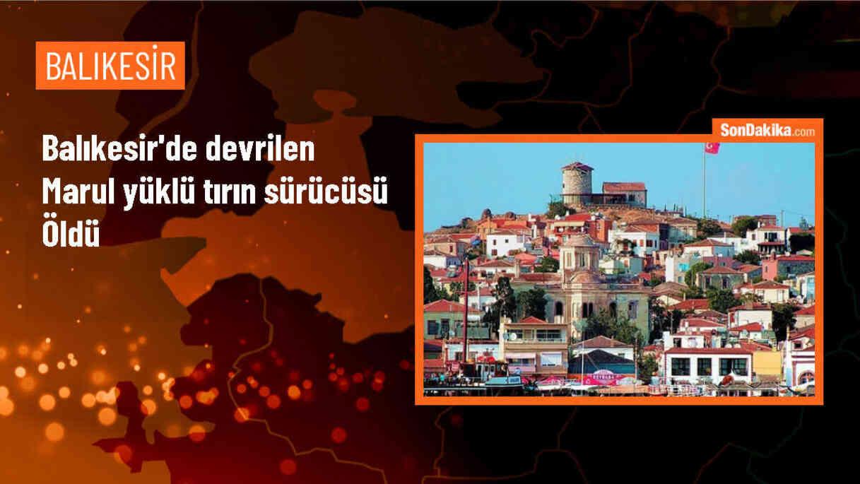 Balıkesir\'de devrilen tırın sürücüsü hayatını kaybetti