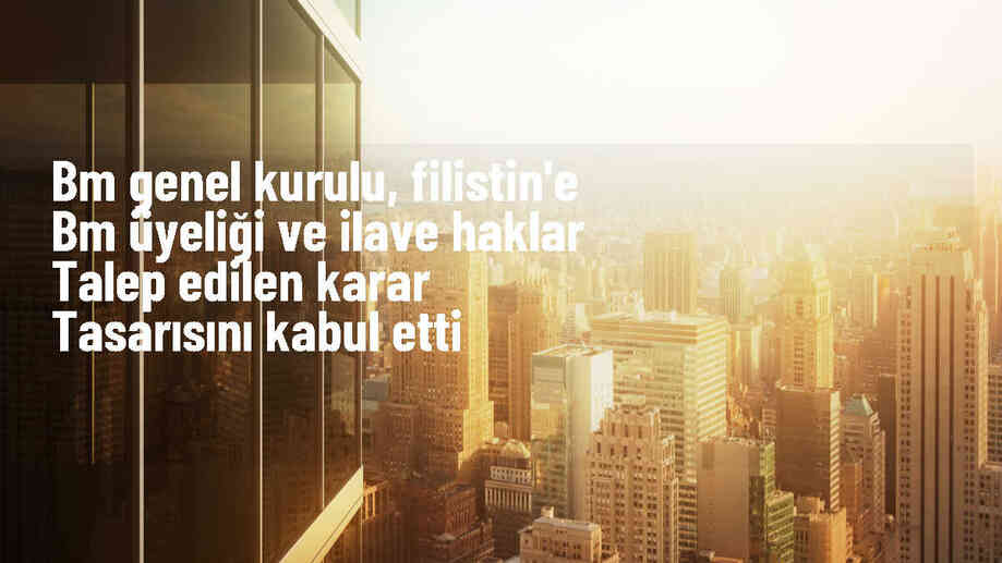 BM Genel Kurulu, Filistin\'in BM üyeliğinin tekrar görüşülmesini ve gözlemci statüsünde olan Filistin\'e ilave haklar tanınmasını talep etti