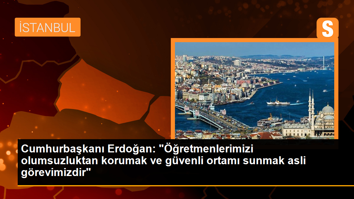 Cumhurbaşkanı Erdoğan: Öğretmenlerimizi korumak ve güvenli bir çalışma ortamı sağlamak görevimiz