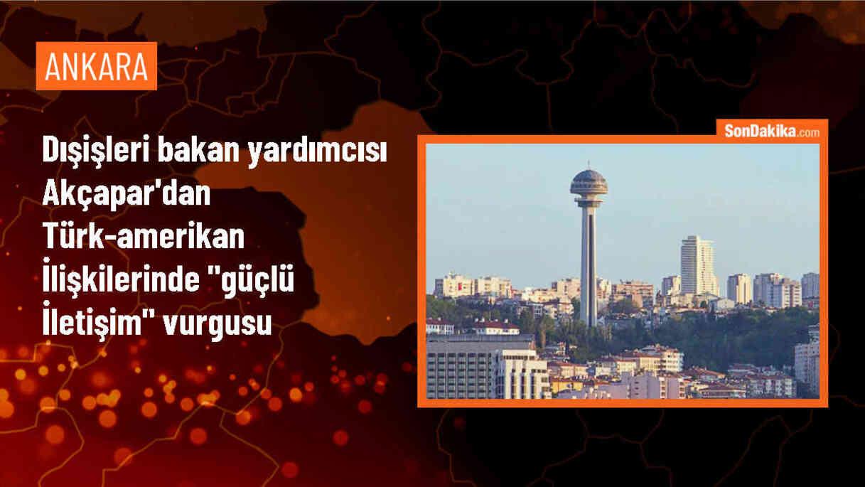 Dışişleri Bakan Yardımcısı: Türkiye ile ABD arasında anlaşmazlıklar olsa da güçlü iletişim korunuyor