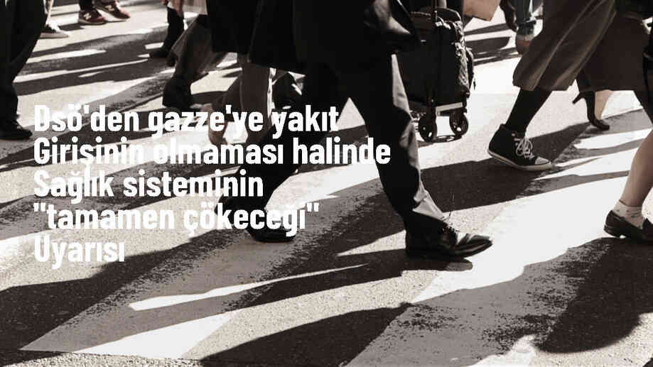DSÖ: Gazze\'deki sağlık sistemi yakıt olmazsa çökecek