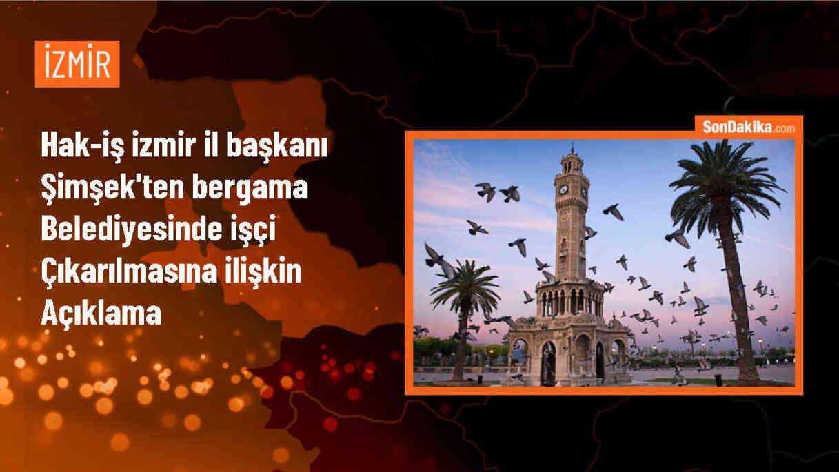 Hak-İş İzmir İl Başkanı, Bergama Belediyesi\'nde işten çıkarılan işçiler için müfettiş talep etti