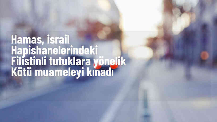 Hamas, İsrail\'in hapishanelerdeki Filistinli tutuklulara uyguladığı işkenceyi kınadı
