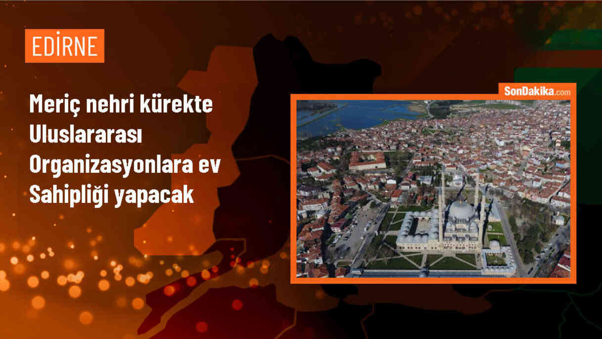 Meriç Nehri Uluslararası Kürek Organizasyonlarına Ev Sahipliği Yapacak
