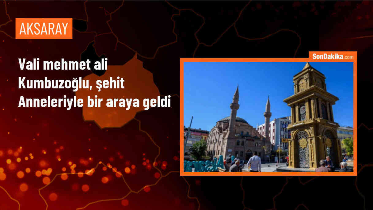 Aksaray Valisi Mehmet Ali Kumbuzoğlu, şehit anneleriyle görüştü