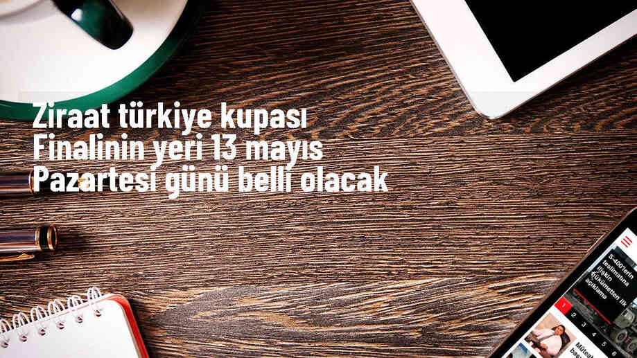 Ziraat Türkiye Kupası finalinin oynanacağı stat belirlenecek