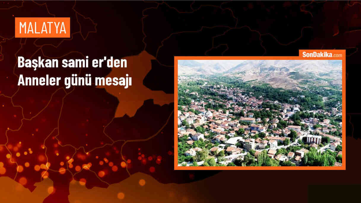 Malatya Büyükşehir Belediye Başkanı Sami Er\'den Anneler Günü Mesajı