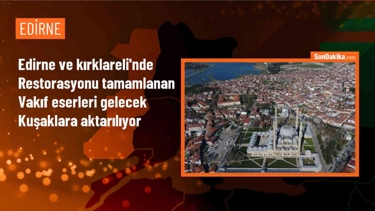 Edirne ve Kırklareli\'nde 70\'ten fazla vakıf eseri restore edildi